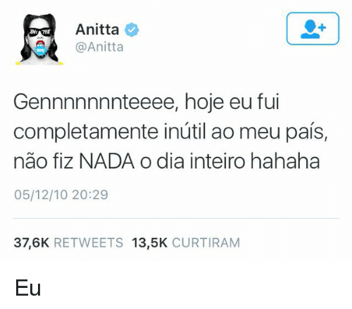 tweet da Anitta dizendo "Gennnnnnnteeee, hoje eu fui completamente inútil ao meu país, não fiz NADA o dia inteiro hahaha"